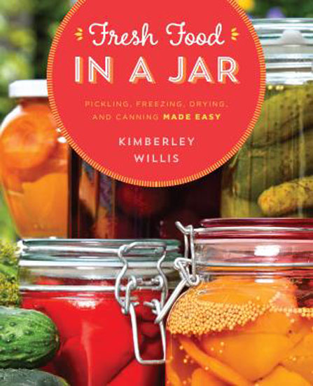 BOOK FRESH FOOD IN A JAR: PICKLING, FREEZING, DRYING, CANNING MADE EASY