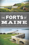 THE FORTS OF MAINE: SILENT SENTINELS OF THE PINE TREE STATE