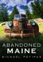 ABANDONED MAINE BY MICHAEL PETIPAS